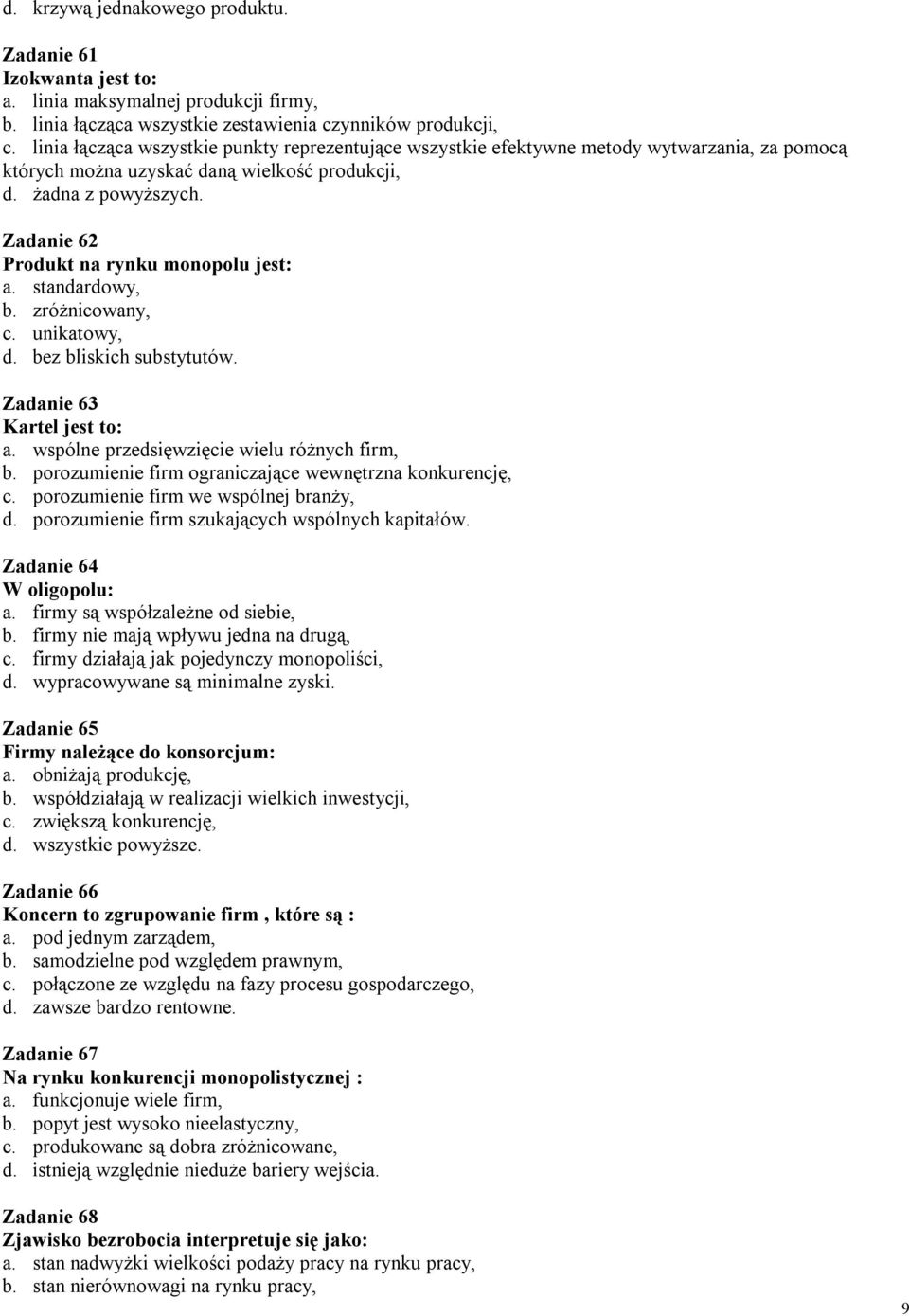 Zadanie 62 Produkt na rynku monopolu jest: a. standardowy, b. zróżnicowany, c. unikatowy, d. bez bliskich substytutów. Zadanie 63 Kartel jest to: a. wspólne przedsięwzięcie wielu różnych firm, b.