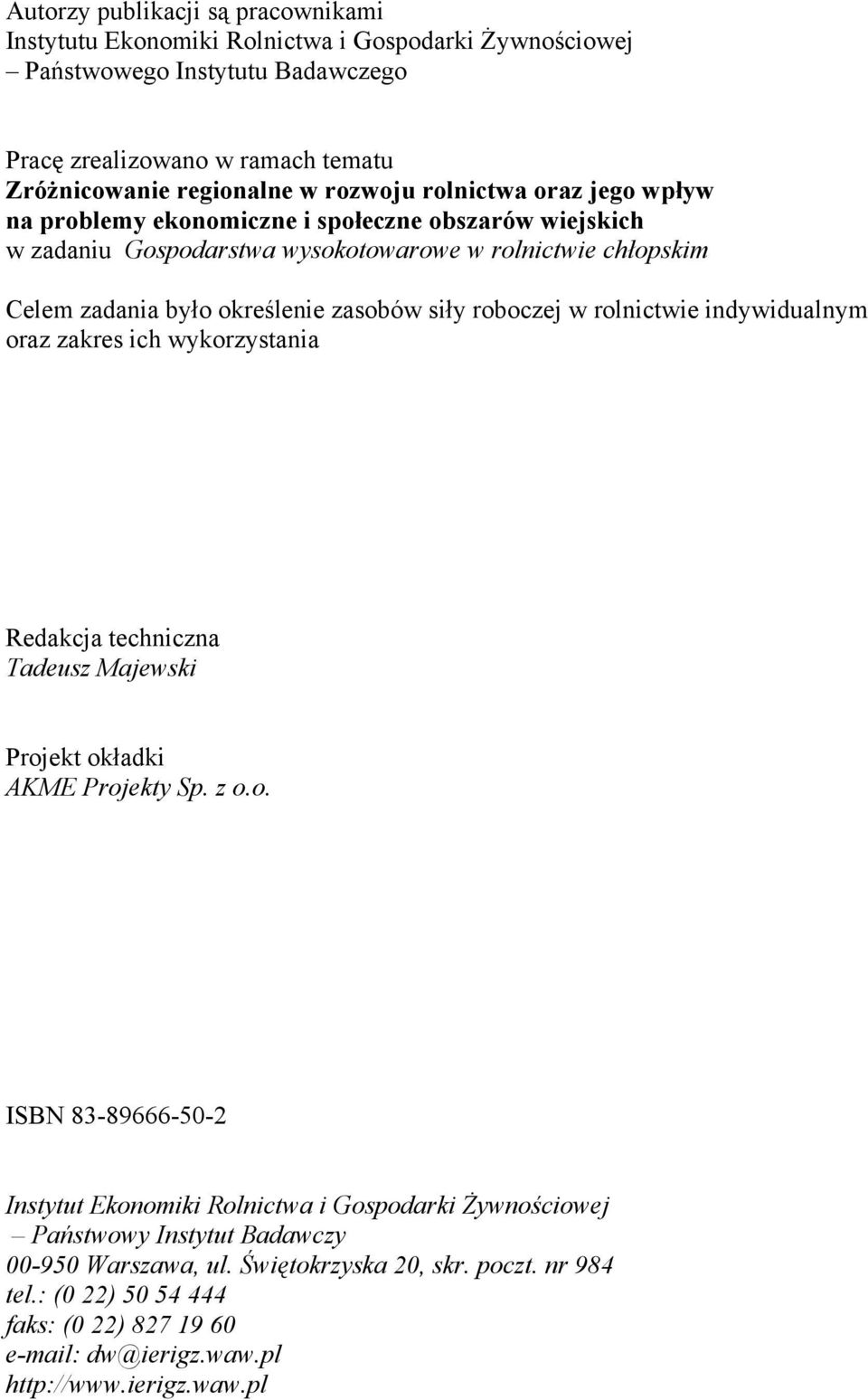 w rolnictwie indywidualnym oraz zakres ich wykorzystania Redakcja techniczna Tadeusz Majewski Projekt okładki AKME Projekty Sp. z o.o. ISBN 83-89666-50-2 Instytut Ekonomiki Rolnictwa i Gospodarki Żywnościowej Państwowy Instytut Badawczy 00-950 Warszawa, ul.