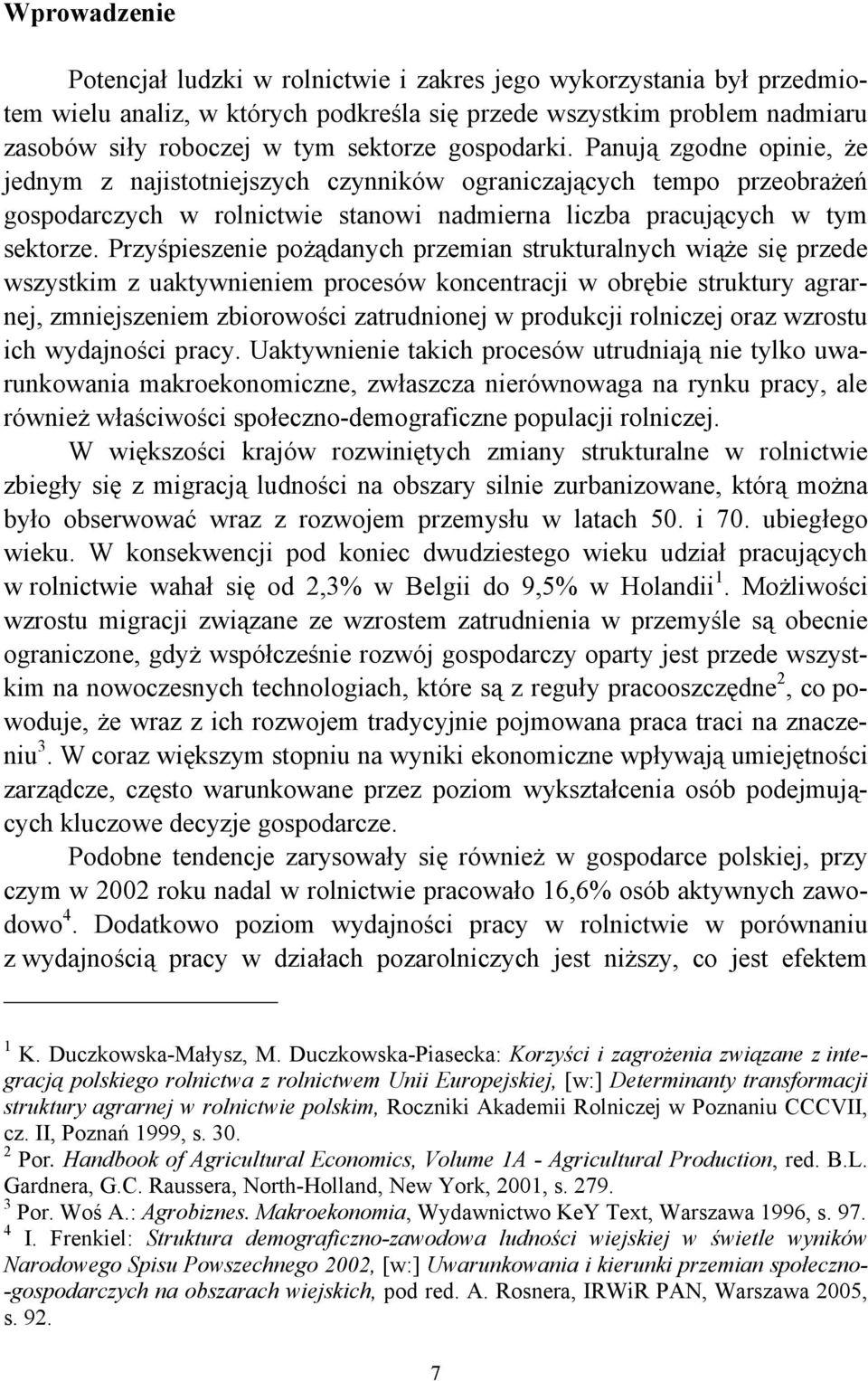 Przyśpieszenie pożądanych przemian strukturalnych wiąże się przede wszystkim z uaktywnieniem procesów koncentracji w obrębie struktury agrarnej, zmniejszeniem zbiorowości zatrudnionej w produkcji