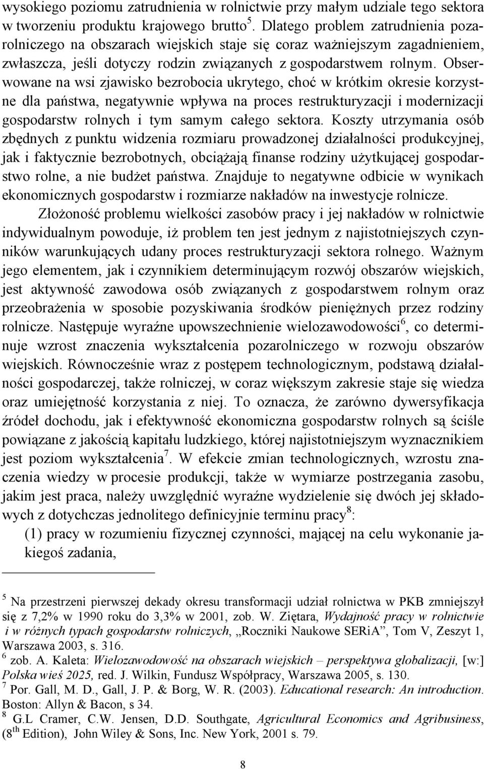 Obserwowane na wsi zjawisko bezrobocia ukrytego, choć w krótkim okresie korzystne dla państwa, negatywnie wpływa na proces restrukturyzacji i modernizacji gospodarstw rolnych i tym samym całego