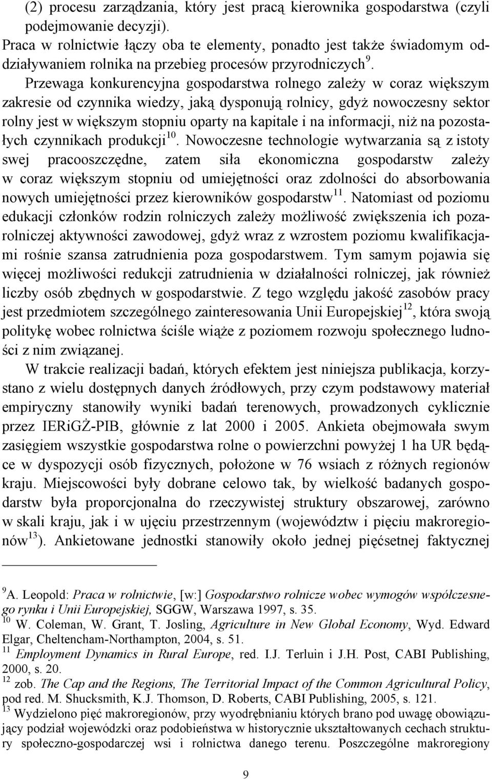 Przewaga konkurencyjna gospodarstwa rolnego zależy w coraz większym zakresie od czynnika wiedzy, jaką dysponują rolnicy, gdyż nowoczesny sektor rolny jest w większym stopniu oparty na kapitale i na