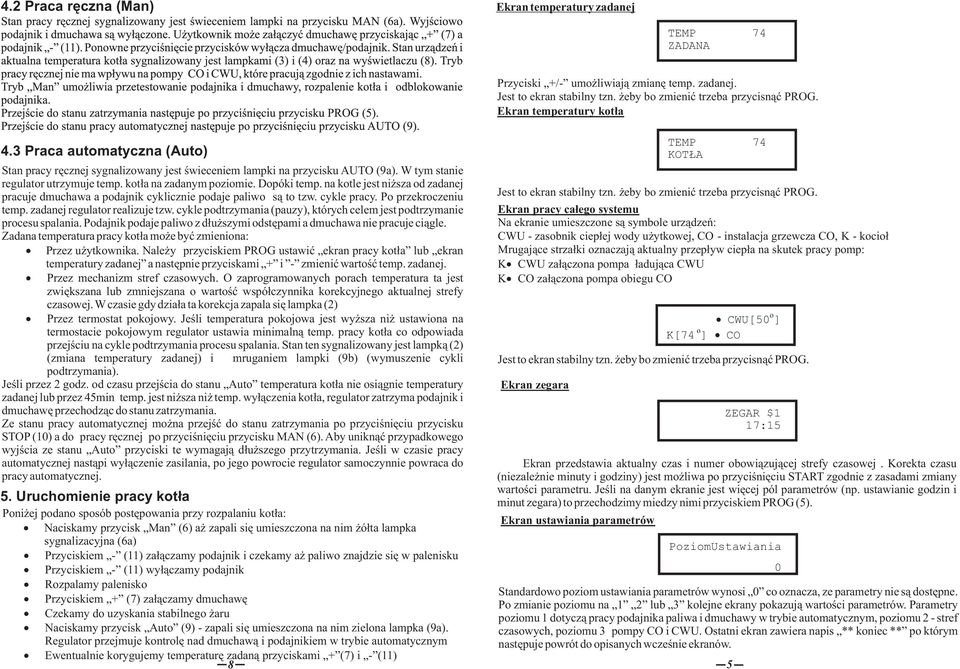zadanej regulatr realizuje tzw. cykle pdtrzymania (pauzy), których celem jest pdtrzymanie prcesu spalania. Pdajnik pdaje paliw z dłuższymi dstępami a dmuchawa nie pracuje ciągle.