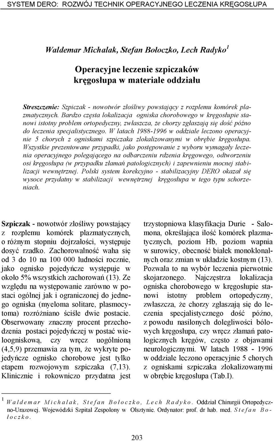 Bardzo częsta lokalizacja ogniska chorobowego w kręgosłupie stanowi istotny problem ortopedyczny, zwłaszcza, że chorzy zgłaszają się dość późno do leczenia specjalistycznego.