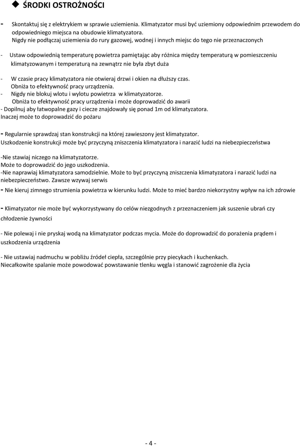 klimatyzowanym i temperaturą na zewnątrz nie była zbyt duża - W czasie pracy klimatyzatora nie otwieraj drzwi i okien na dłuższy czas. Obniża to efektywność pracy urządzenia.