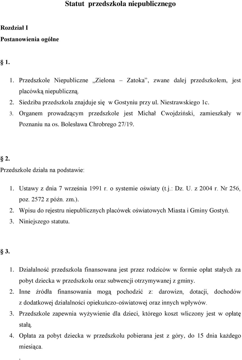 Przedszkole działa na podstawie: 1. Ustawy z dnia 7 września 1991 r. o systemie oświaty (t.j.: Dz. U. z 2004 r. Nr 256, poz. 2572 z późn. zm.). 2. Wpisu do rejestru niepublicznych placówek oświatowych Miasta i Gminy Gostyń.