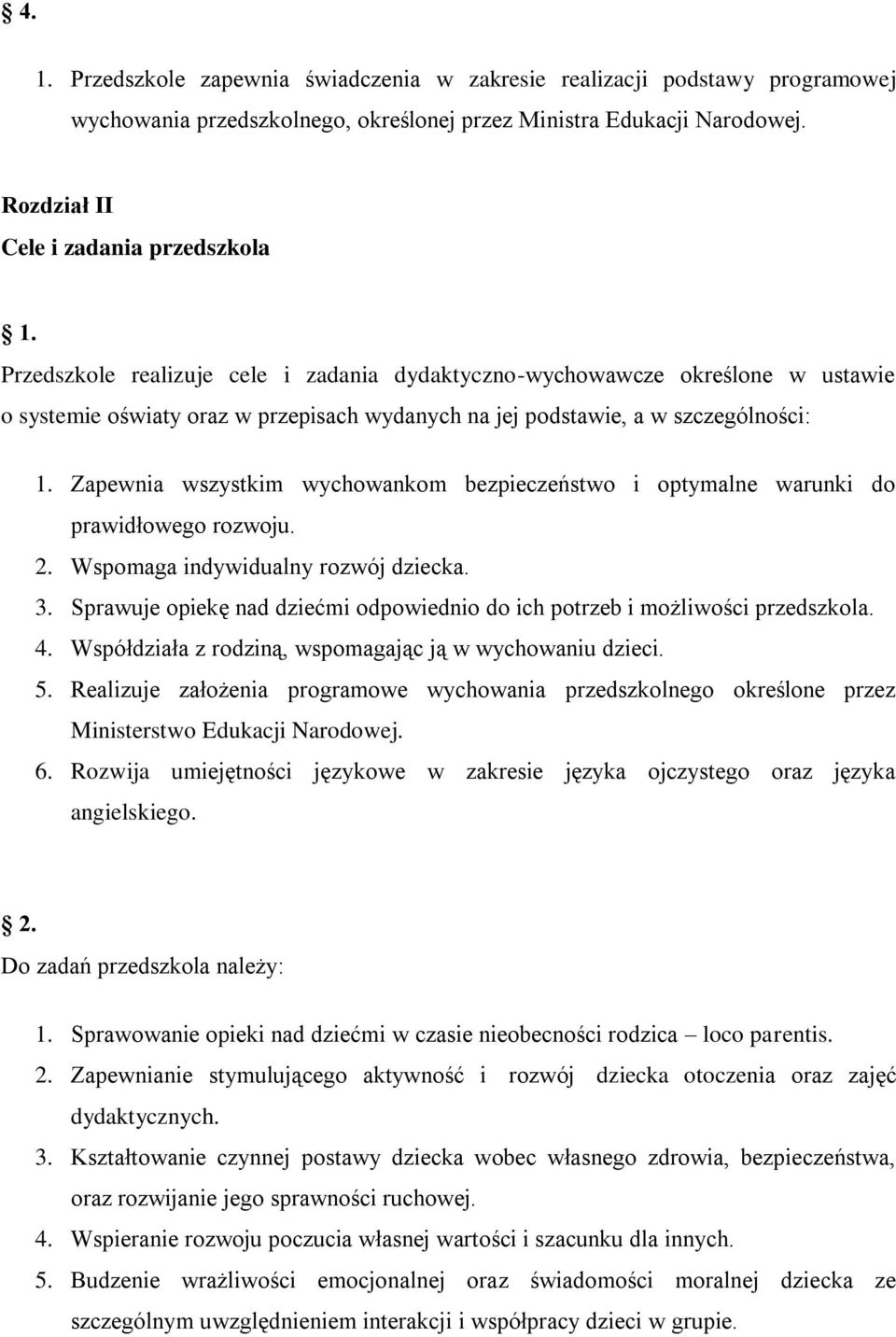 szczególności: 1. Zapewnia wszystkim wychowankom bezpieczeństwo i optymalne warunki do prawidłowego rozwoju. 2. Wspomaga indywidualny rozwój dziecka. 3.