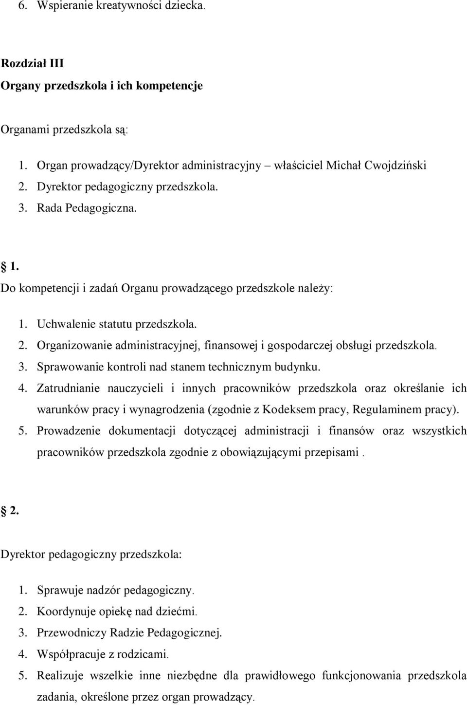 Organizowanie administracyjnej, finansowej i gospodarczej obsługi przedszkola. 3. Sprawowanie kontroli nad stanem technicznym budynku. 4.