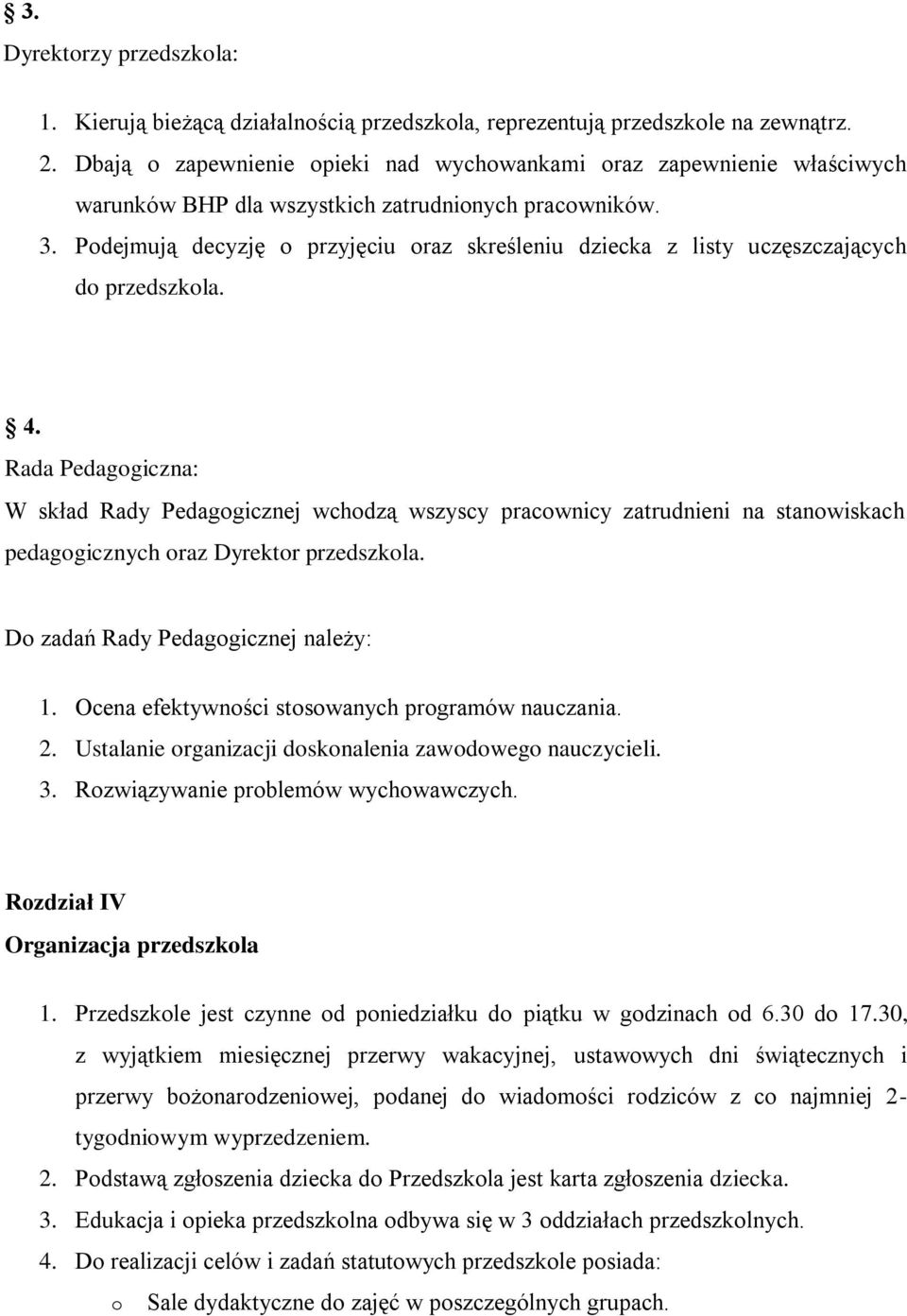 Podejmują decyzję o przyjęciu oraz skreśleniu dziecka z listy uczęszczających do przedszkola. 4.