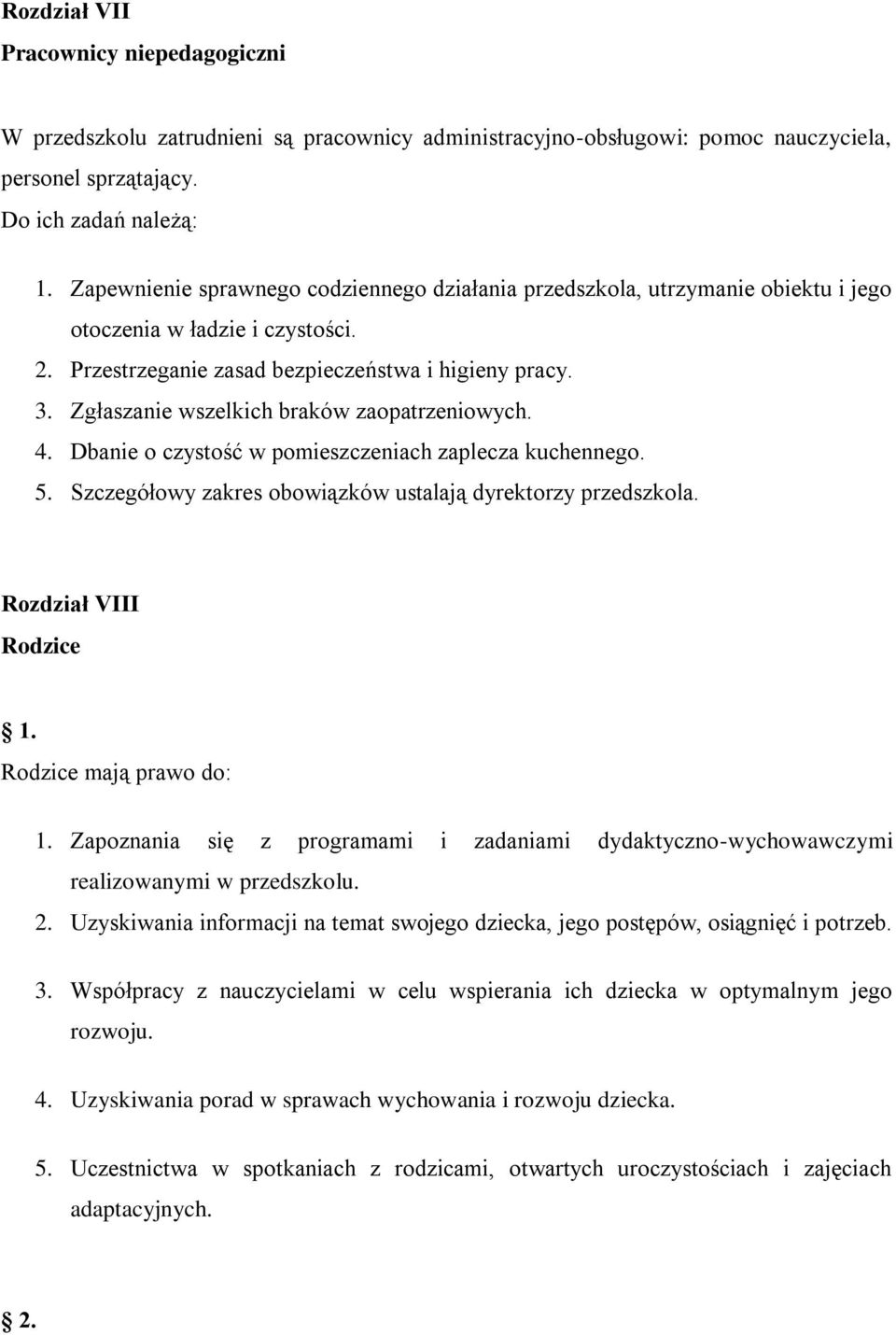 Zgłaszanie wszelkich braków zaopatrzeniowych. 4. Dbanie o czystość w pomieszczeniach zaplecza kuchennego. 5. Szczegółowy zakres obowiązków ustalają dyrektorzy przedszkola.