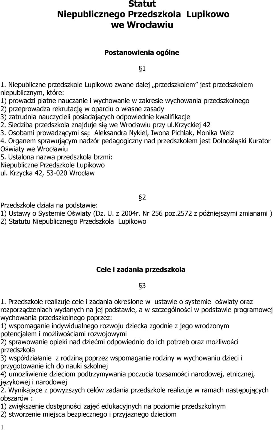 rekrutację w oparciu o własne zasady 3) zatrudnia nauczycieli posiadających odpowiednie kwalifikacje 2. Siedziba przedszkola znajduje się we Wrocławiu przy ul.krzyckiej 42 3.