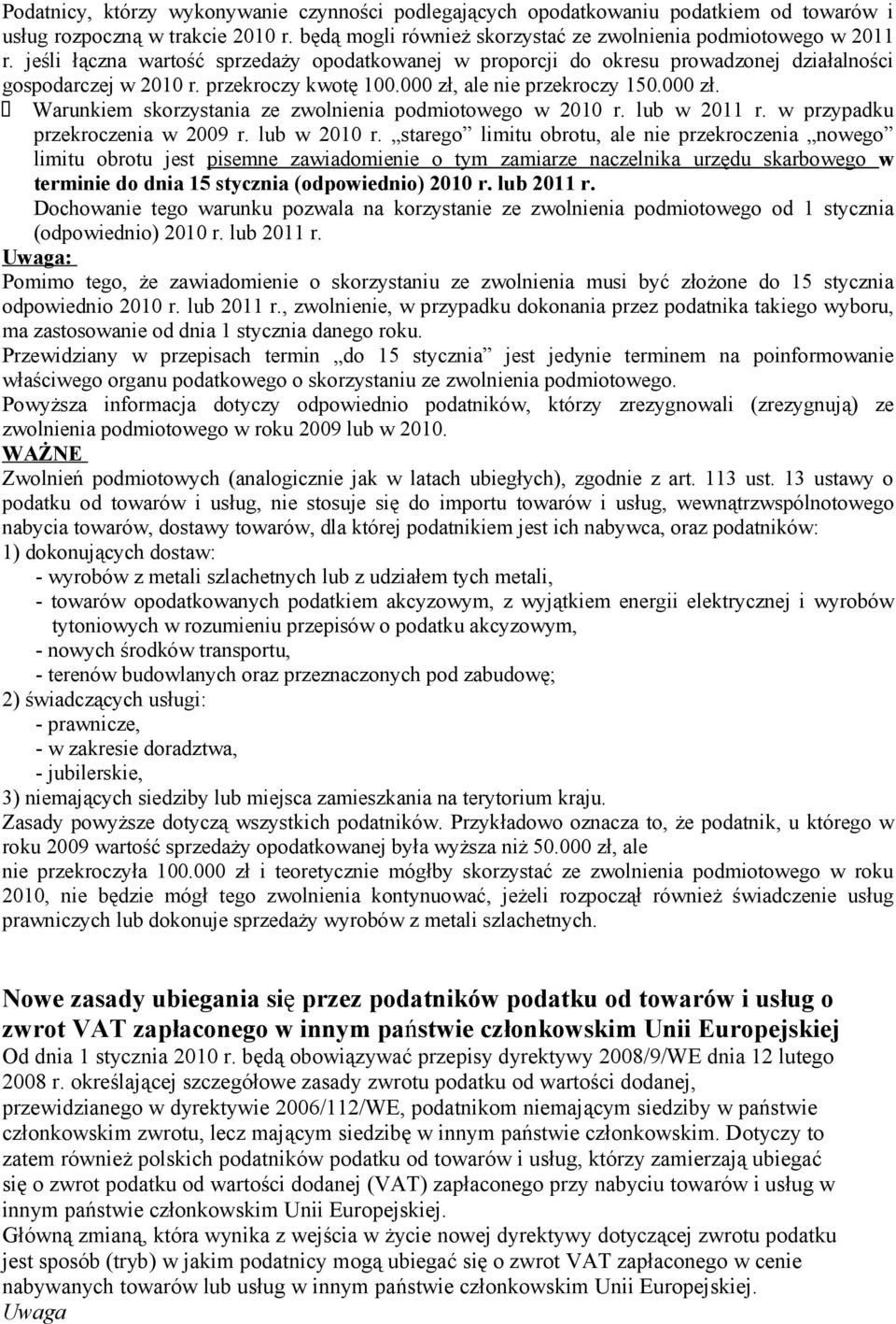 ale nie przekroczy 150.000 zł. Warunkiem skorzystania ze zwolnienia podmiotowego w 2010 r. lub w 2011 r. w przypadku przekroczenia w 2009 r. lub w 2010 r.