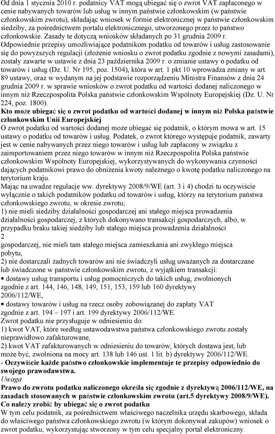 państwie członkowskim siedziby, za pośrednictwem portalu elektronicznego, utworzonego przez to państwo członkowskie. Zasady te dotyczą wniosków składanych po 31 grudnia 2009 r.