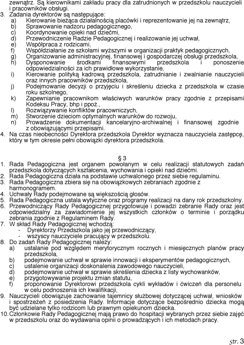 Przewodniczenie Radzie Pedagogicznej i realizowanie jej uchwał, e) Współpraca z rodzicami, f) Współdziałanie ze szkołami wyższymi w organizacji praktyk pedagogicznych, g) Organizowanie