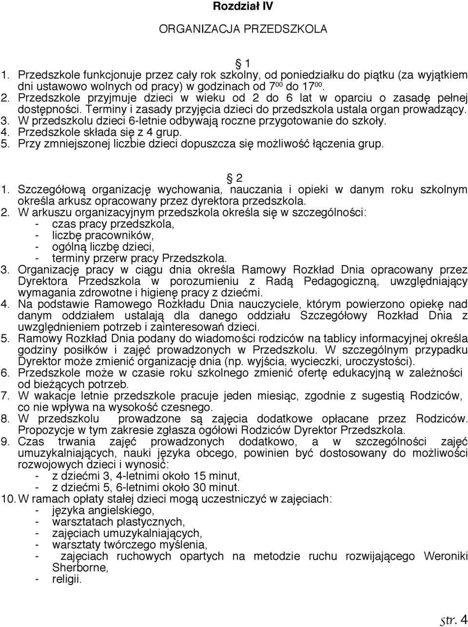 W przedszkolu dzieci 6-letnie odbywają roczne przygotowanie do szkoły. 4. Przedszkole składa się z 4 grup. 5. Przy zmniejszonej liczbie dzieci dopuszcza się możliwość łączenia grup. 1.