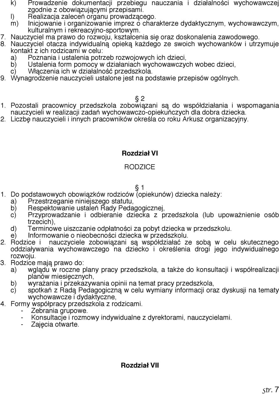 Nauczyciel otacza indywidualną opieką każdego ze swoich wychowanków i utrzymuje kontakt z ich rodzicami w celu: a) Poznania i ustalenia potrzeb rozwojowych ich dzieci, b) Ustalenia form pomocy w