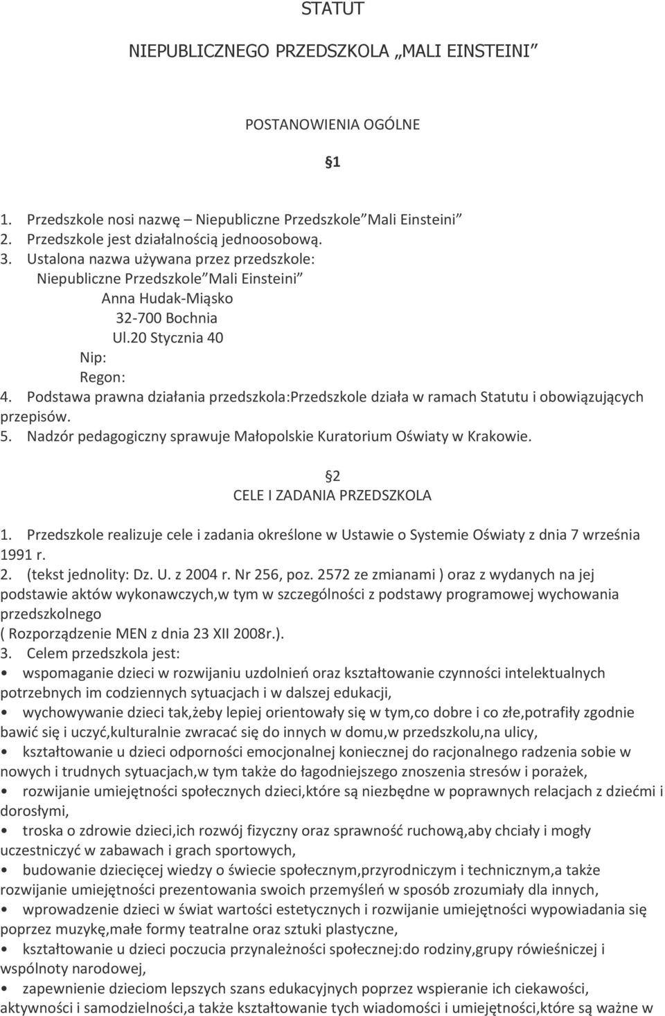 Podstawa prawna działania przedszkola:przedszkole działa w ramach Statutu i obowiązujących przepisów. 5. Nadzór pedagogiczny sprawuje Małopolskie Kuratorium Oświaty w Krakowie.