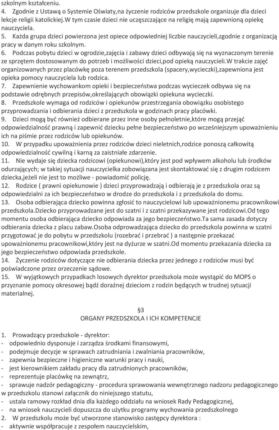 Każda grupa dzieci powierzona jest opiece odpowiedniej liczbie nauczycieli,zgodnie z organizacją pracy w danym roku szkolnym. 6.