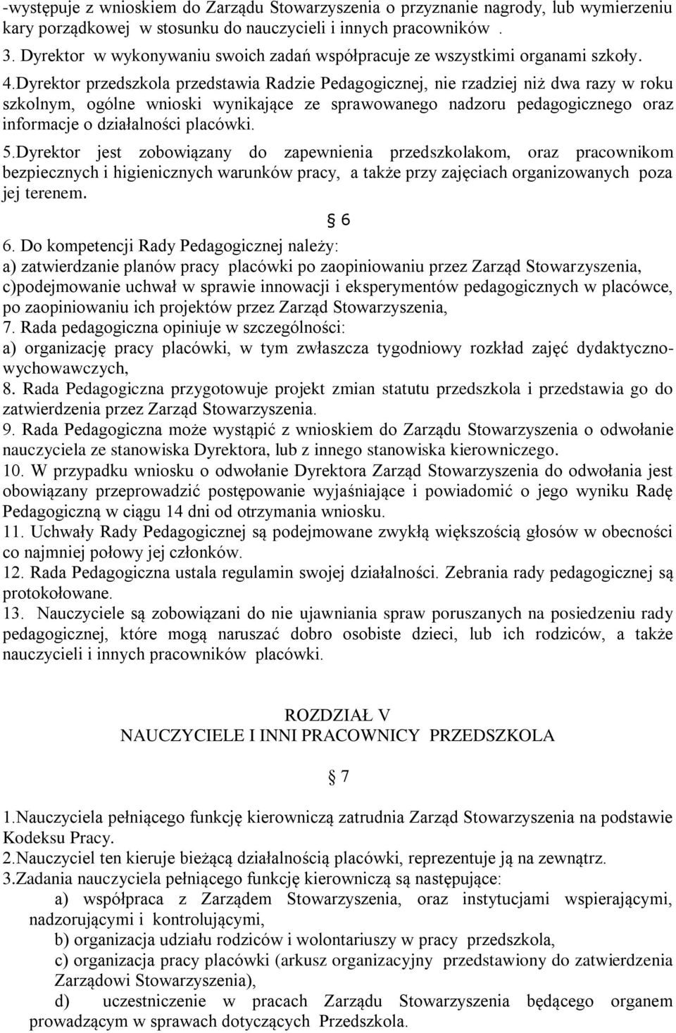 Dyrektor przedszkola przedstawia Radzie Pedagogicznej, nie rzadziej niż dwa razy w roku szkolnym, ogólne wnioski wynikające ze sprawowanego nadzoru pedagogicznego oraz informacje o działalności