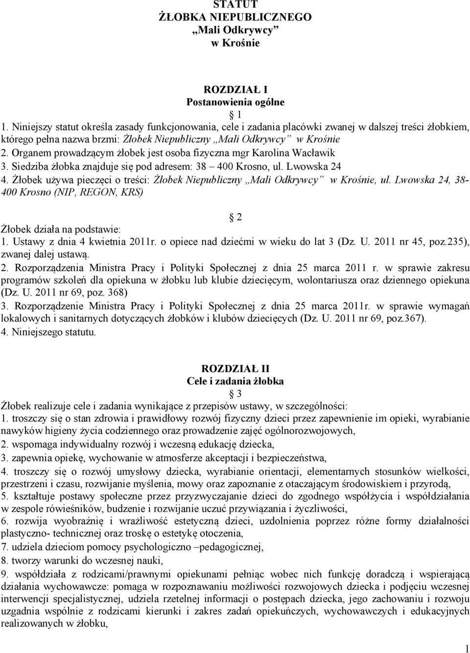 Organem prowadzącym żłobek jest osoba fizyczna mgr Karolina Wacławik 3. Siedziba żłobka znajduje się pod adresem: 38 400 Krosno, ul. Lwowska 24 4.