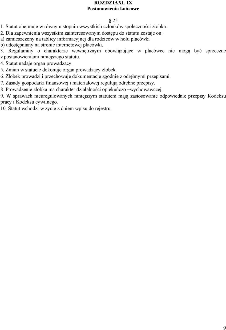 Dla zapewnienia wszystkim zainteresowanym dostępu do statutu zostaje on: a) zamieszczony na tablicy informacyjnej dla rodziców w holu placówki b) udostępniany na stronie internetowej placówki. 3.