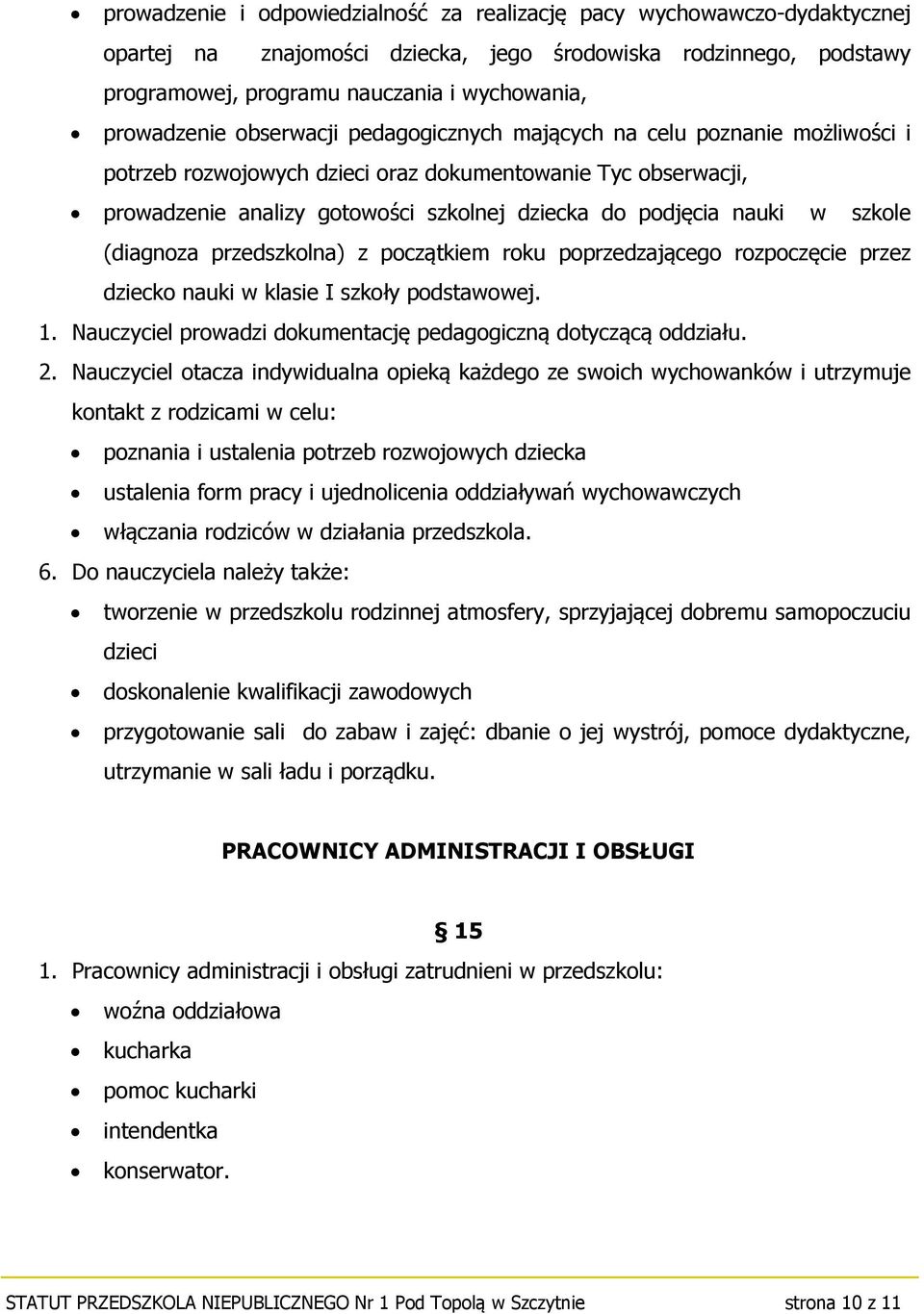 nauki w szkole (diagnoza przedszkolna) z początkiem roku poprzedzającego rozpoczęcie przez dziecko nauki w klasie I szkoły podstawowej. 1.