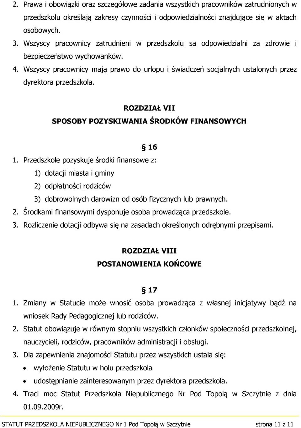 Wszyscy pracownicy mają prawo do urlopu i świadczeń socjalnych ustalonych przez dyrektora przedszkola. ROZDZIAŁ VII SPOSOBY POZYSKIWANIA ŚRODKÓW FINANSOWYCH 16 1.