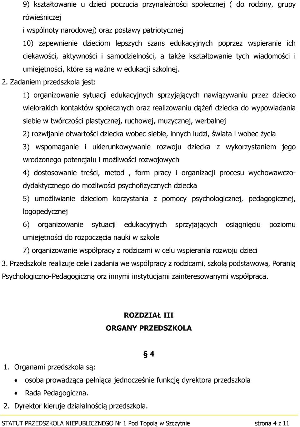 Zadaniem przedszkola jest: 1) organizowanie sytuacji edukacyjnych sprzyjających nawiązywaniu przez dziecko wielorakich kontaktów społecznych oraz realizowaniu dążeń dziecka do wypowiadania siebie w