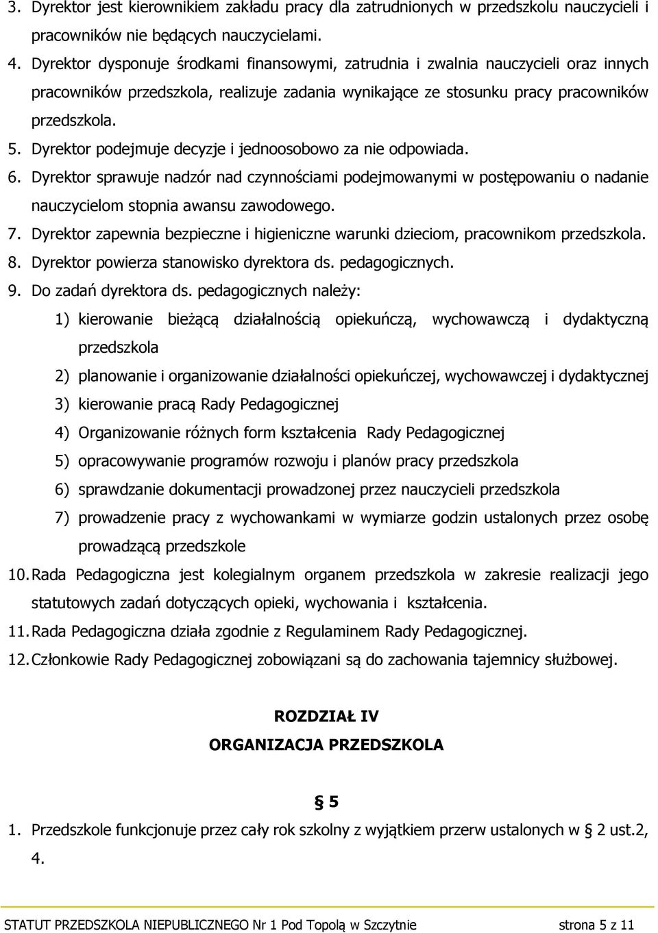 Dyrektor podejmuje decyzje i jednoosobowo za nie odpowiada. 6. Dyrektor sprawuje nadzór nad czynnościami podejmowanymi w postępowaniu o nadanie nauczycielom stopnia awansu zawodowego. 7.