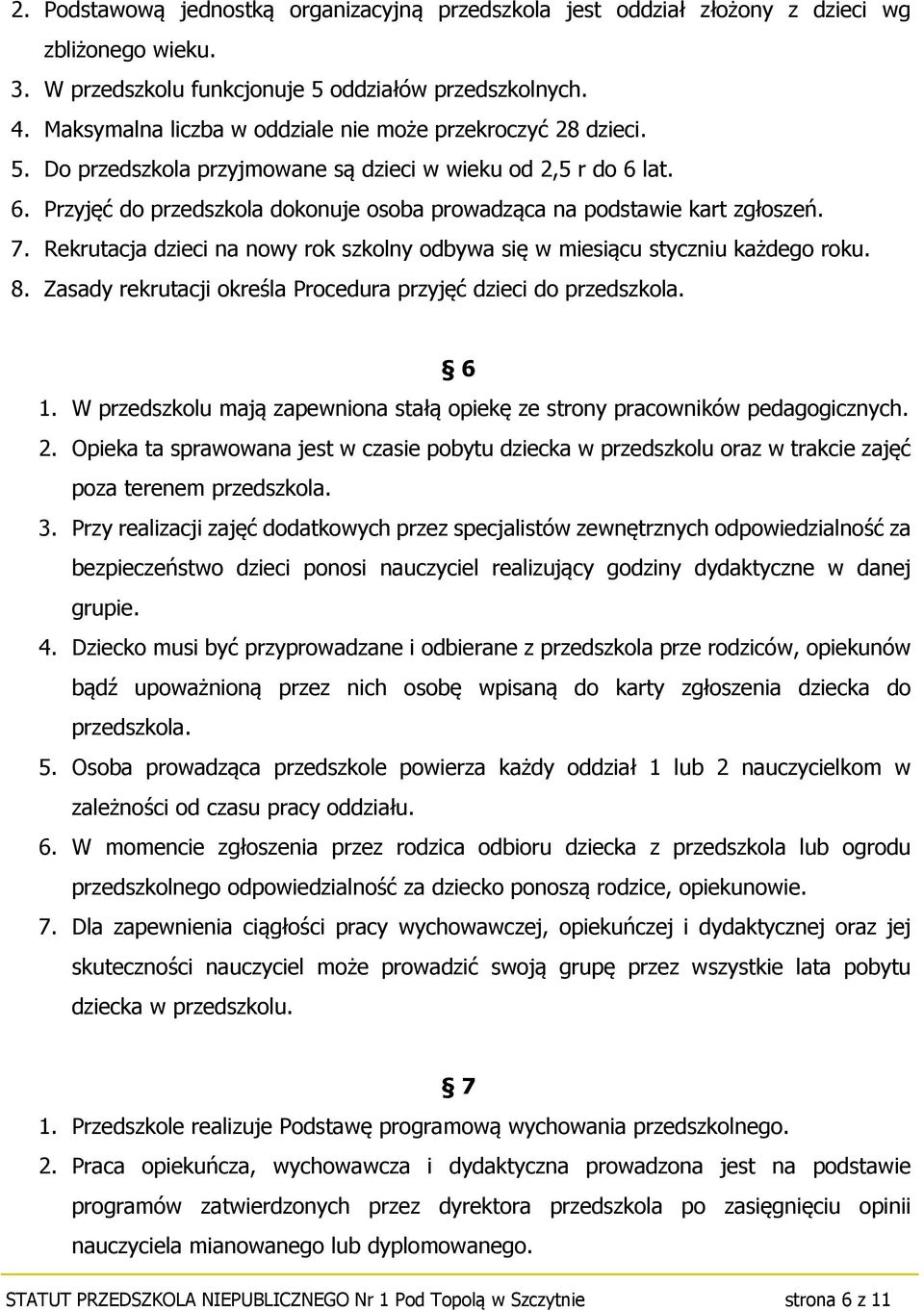 7. Rekrutacja dzieci na nowy rok szkolny odbywa się w miesiącu styczniu każdego roku. 8. Zasady rekrutacji określa Procedura przyjęć dzieci do przedszkola. 6 1.