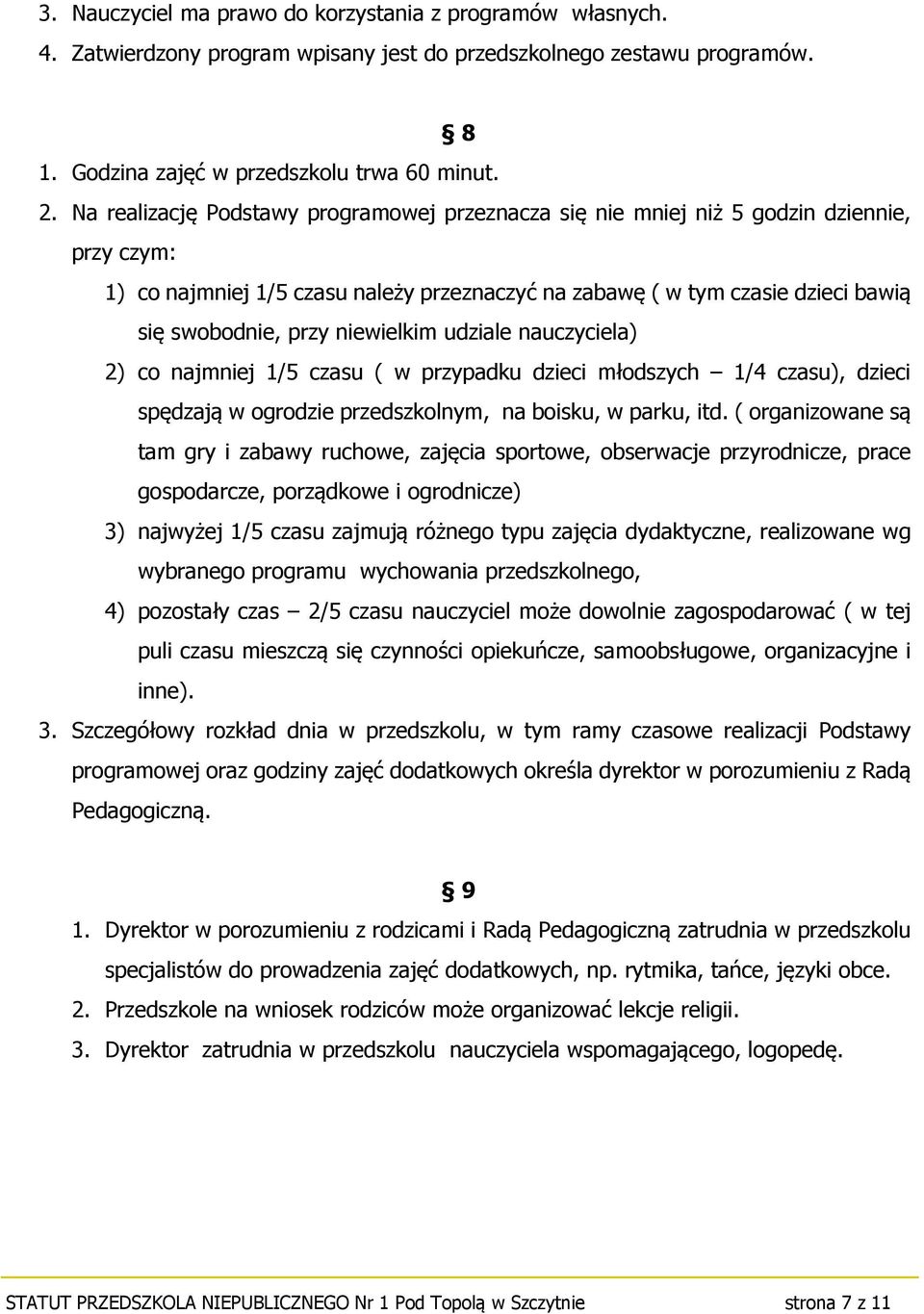 niewielkim udziale nauczyciela) 2) co najmniej 1/5 czasu ( w przypadku dzieci młodszych 1/4 czasu), dzieci spędzają w ogrodzie przedszkolnym, na boisku, w parku, itd.