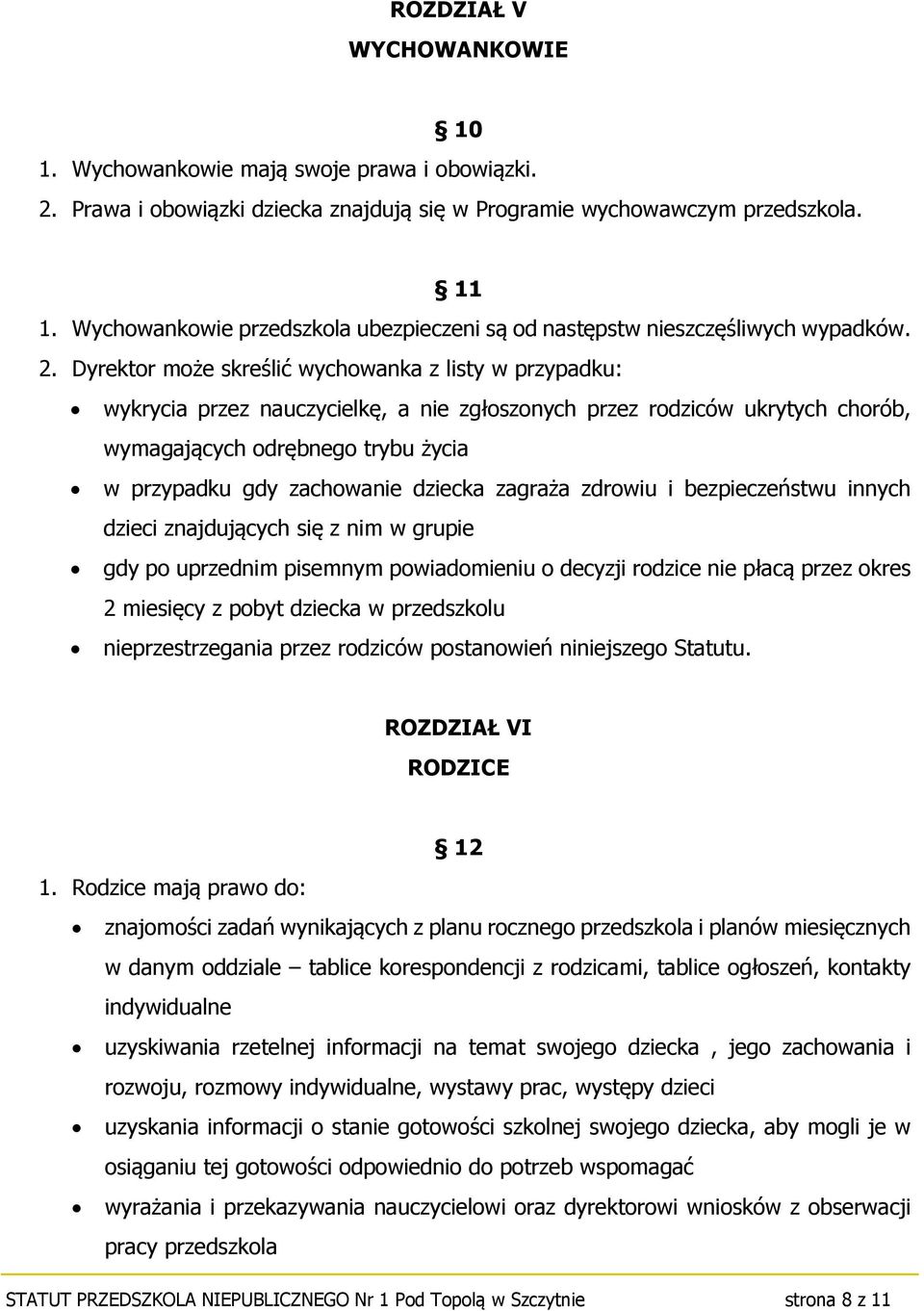 Dyrektor może skreślić wychowanka z listy w przypadku: wykrycia przez nauczycielkę, a nie zgłoszonych przez rodziców ukrytych chorób, wymagających odrębnego trybu życia w przypadku gdy zachowanie