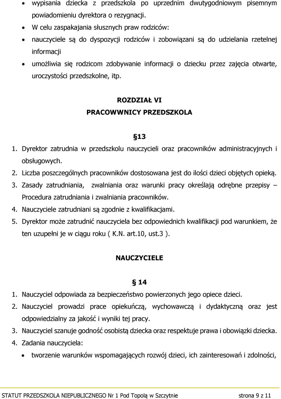 zajęcia otwarte, uroczystości przedszkolne, itp. ROZDZIAŁ VI PRACOWWNICY PRZEDSZKOLA 13 1. Dyrektor zatrudnia w przedszkolu nauczycieli oraz pracowników administracyjnych i obsługowych. 2.