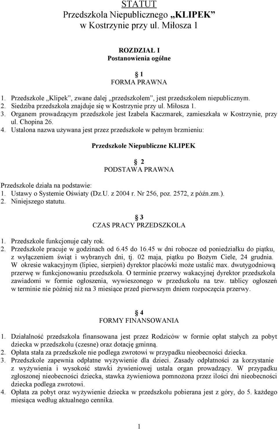 Organem prowadzącym przedszkole jest Izabela Kaczmarek, zamieszkała w Kostrzynie, przy ul. Chopina 26. 4.