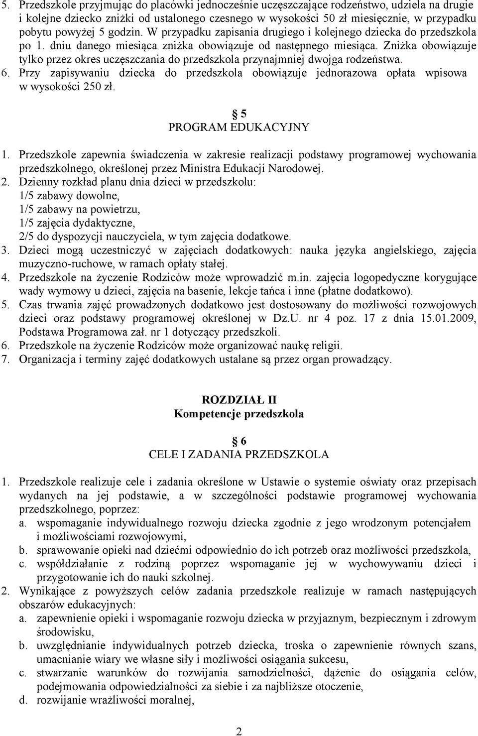 Zniżka obowiązuje tylko przez okres uczęszczania do przedszkola przynajmniej dwojga rodzeństwa. 6. Przy zapisywaniu dziecka do przedszkola obowiązuje jednorazowa opłata wpisowa w wysokości 250 zł.