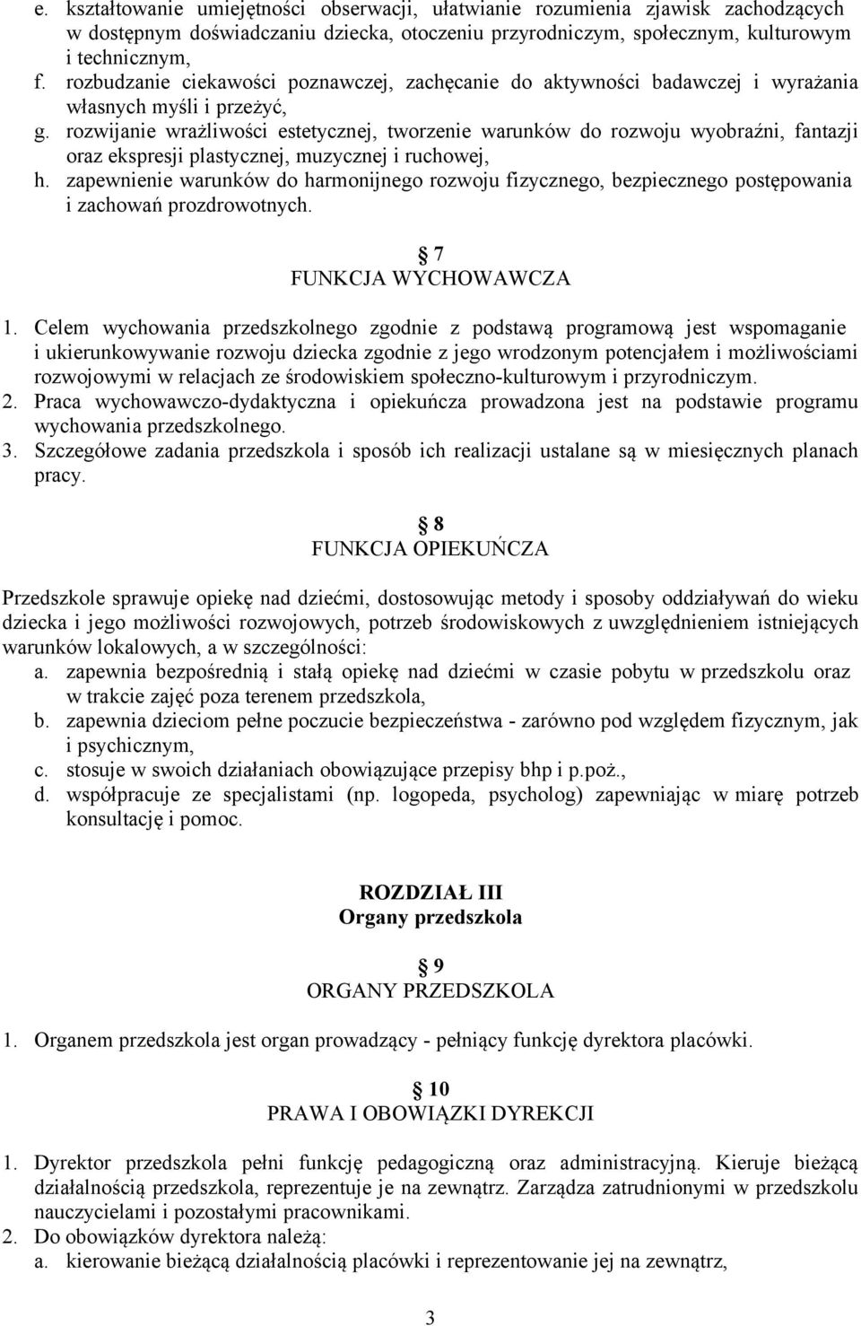 rozwijanie wrażliwości estetycznej, tworzenie warunków do rozwoju wyobraźni, fantazji oraz ekspresji plastycznej, muzycznej i ruchowej, h.