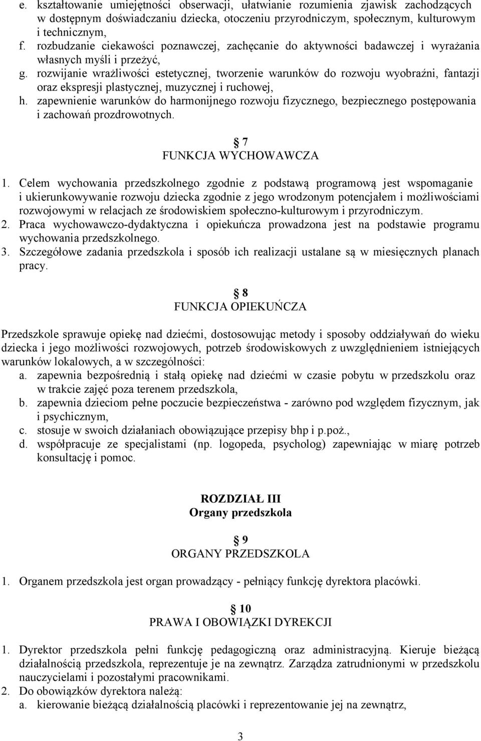 rozwijanie wrażliwości estetycznej, tworzenie warunków do rozwoju wyobraźni, fantazji oraz ekspresji plastycznej, muzycznej i ruchowej, h.