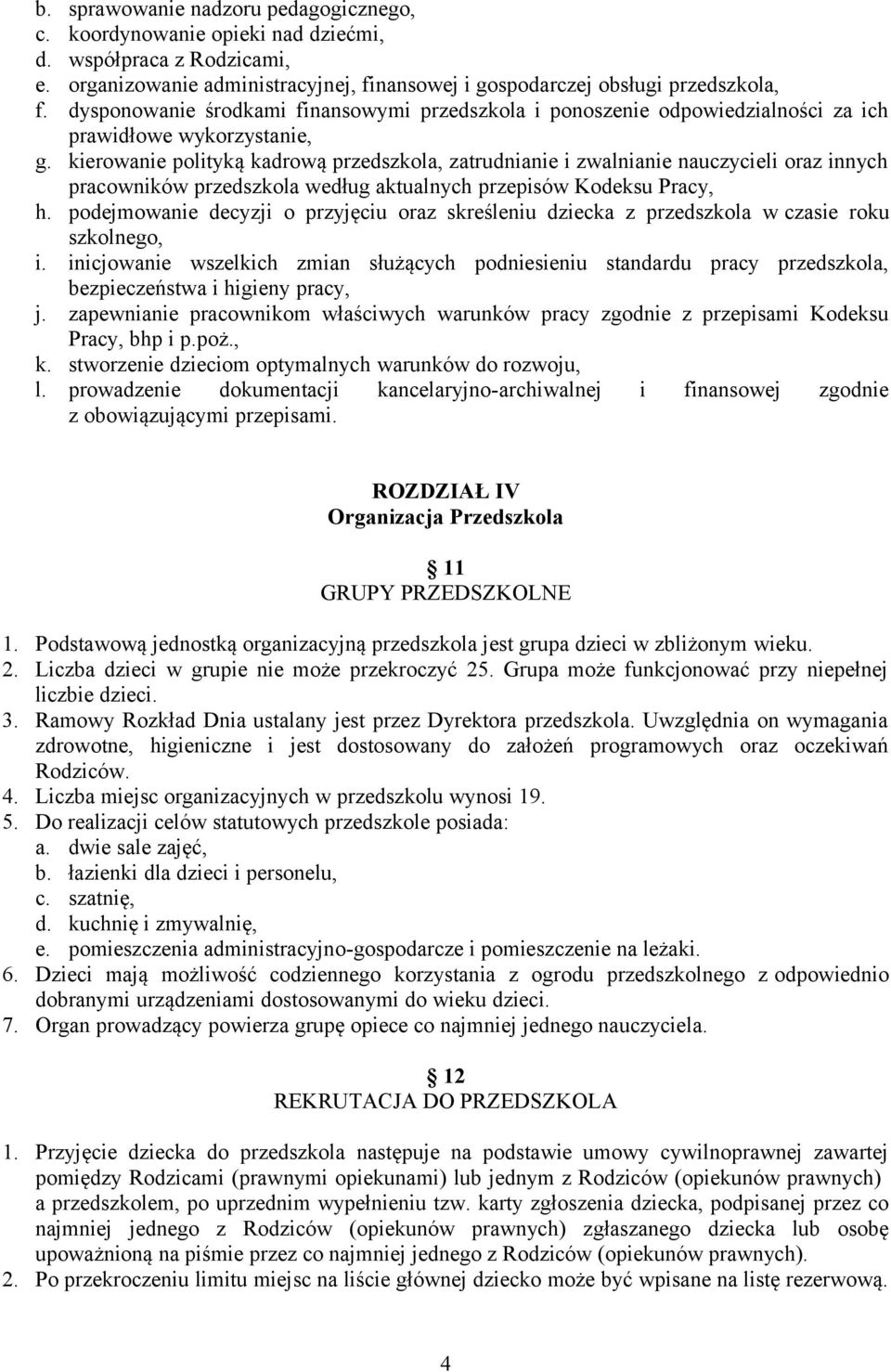 kierowanie polityką kadrową przedszkola, zatrudnianie i zwalnianie nauczycieli oraz innych pracowników przedszkola według aktualnych przepisów Kodeksu Pracy, h.