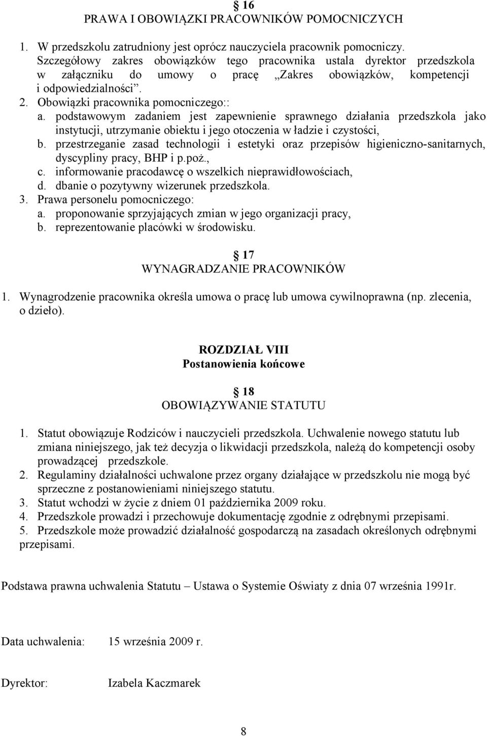 podstawowym zadaniem jest zapewnienie sprawnego działania przedszkola jako instytucji, utrzymanie obiektu i jego otoczenia w ładzie i czystości, b.