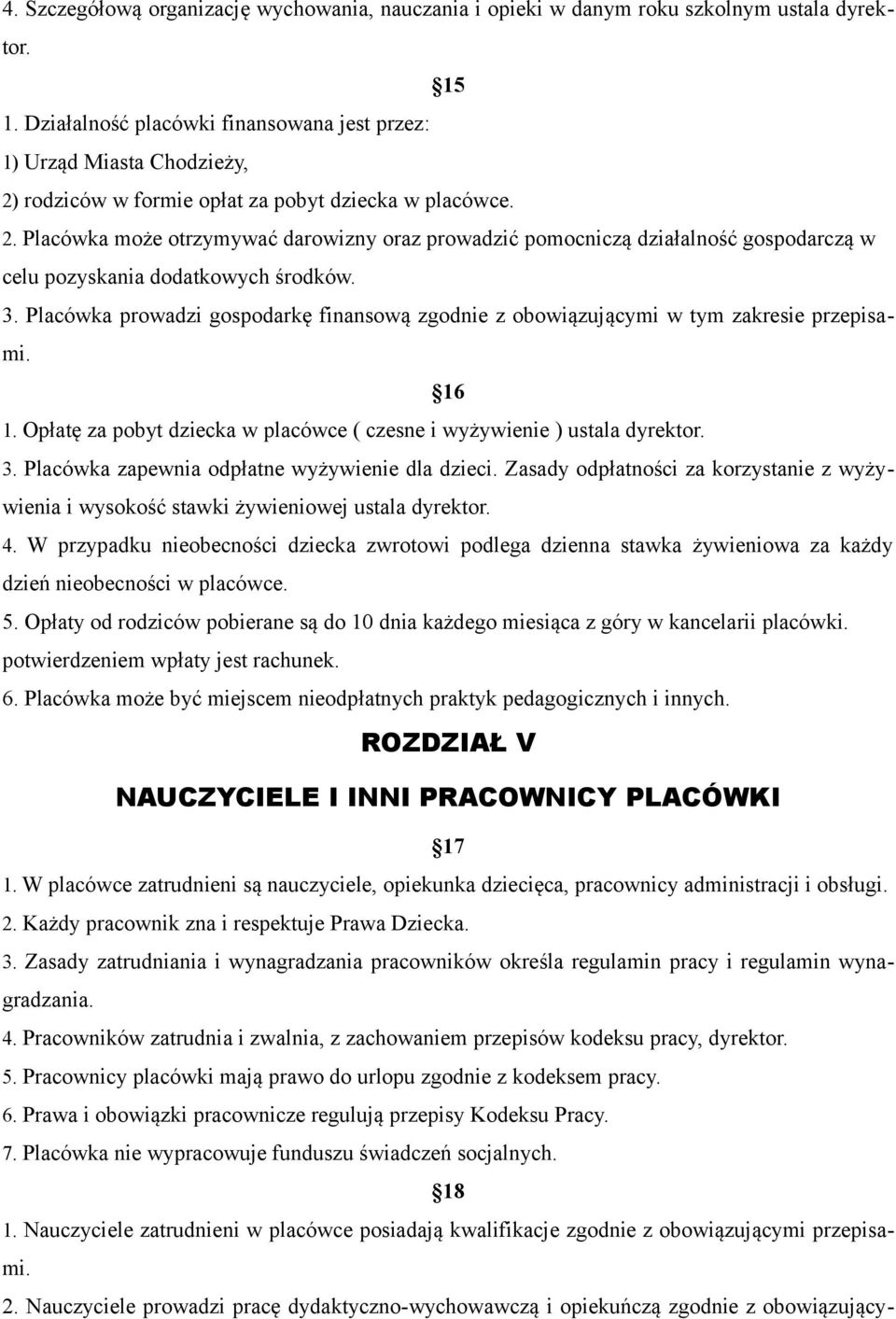 3. Placówka prowadzi gospodarkę finansową zgodnie z obowiązującymi w tym zakresie przepisami. 16 1. Opłatę za pobyt dziecka w placówce ( czesne i wyżywienie ) ustala dyrektor. 3.