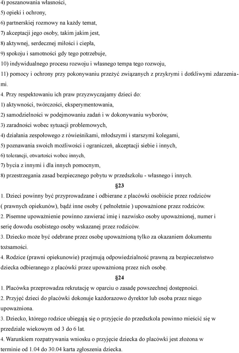 Przy respektowaniu ich praw przyzwyczajamy dzieci do: 1) aktywności, twórczości, eksperymentowania, 2) samodzielności w podejmowaniu zadań i w dokonywaniu wyborów, 3) zaradności wobec sytuacji