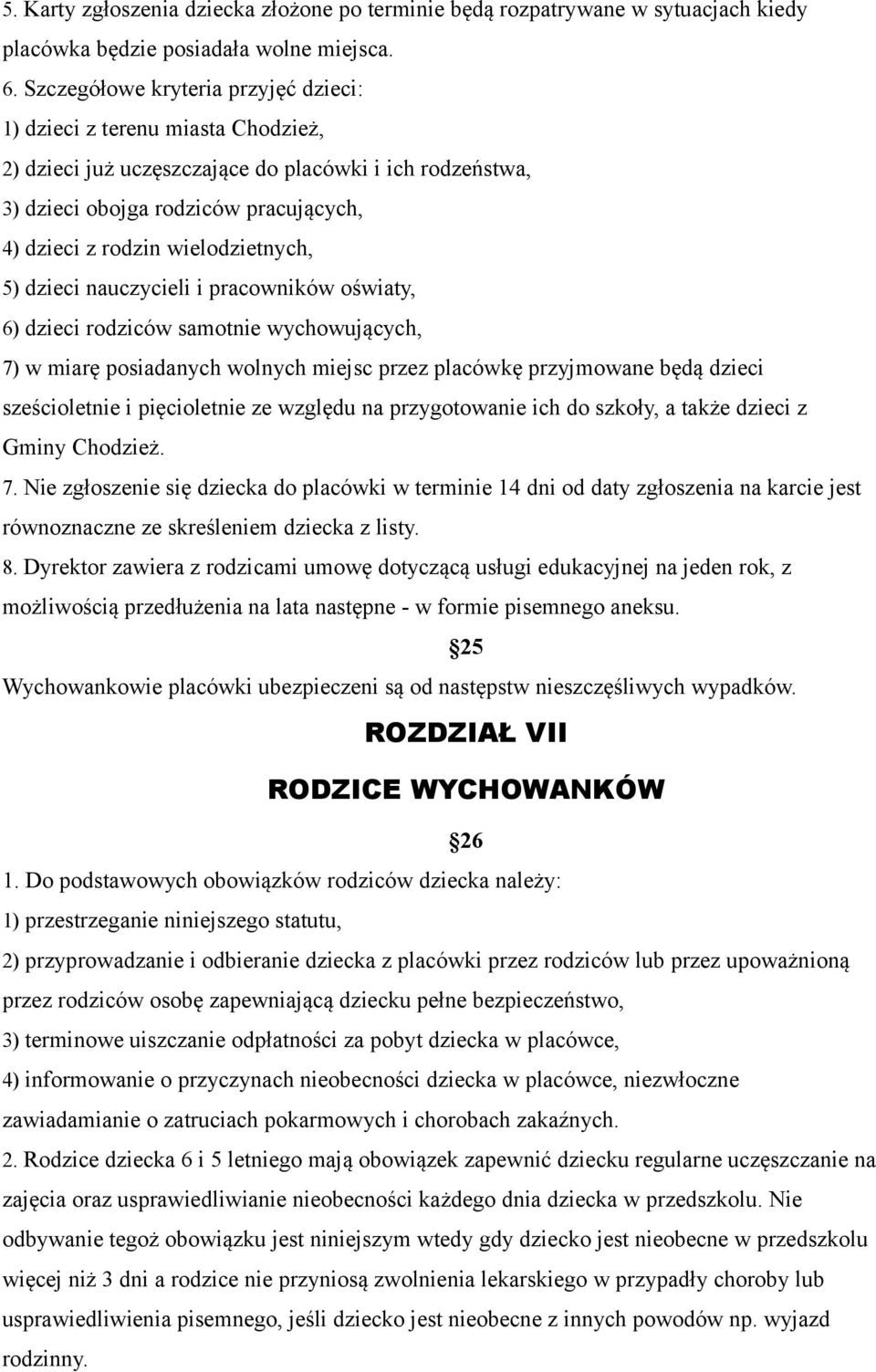 wielodzietnych, 5) dzieci nauczycieli i pracowników oświaty, 6) dzieci rodziców samotnie wychowujących, 7) w miarę posiadanych wolnych miejsc przez placówkę przyjmowane będą dzieci sześcioletnie i