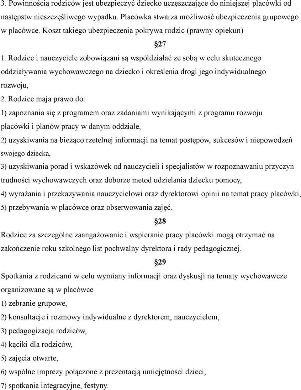 Rodzice i nauczyciele zobowiązani są współdziałać ze sobą w celu skutecznego oddziaływania wychowawczego na dziecko i określenia drogi jego indywidualnego rozwoju, 2.