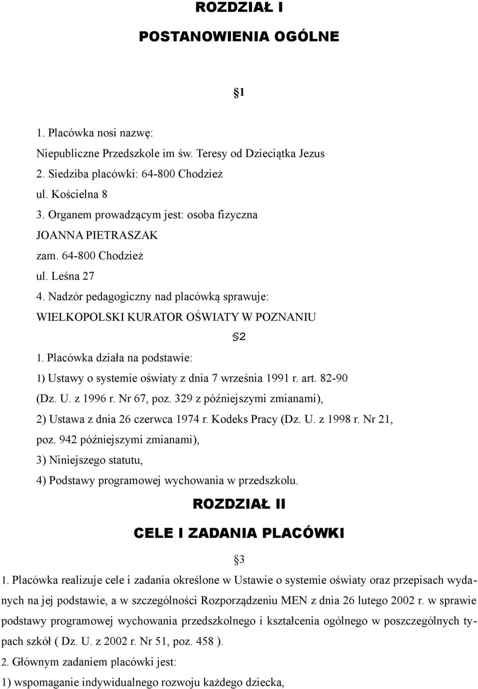 Placówka działa na podstawie: 1) Ustawy o systemie oświaty z dnia 7 września 1991 r. art. 82-90 (Dz. U. z 1996 r. Nr 67, poz. 329 z późniejszymi zmianami), 2) Ustawa z dnia 26 czerwca 1974 r.