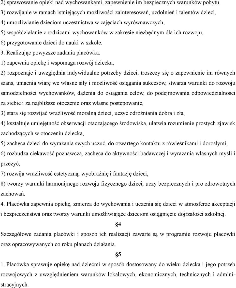 Realizując powyższe zadania placówka: 1) zapewnia opiekę i wspomaga rozwój dziecka, 2) rozpoznaje i uwzględnia indywidualne potrzeby dzieci, troszczy się o zapewnienie im równych szans, umacnia wiarę
