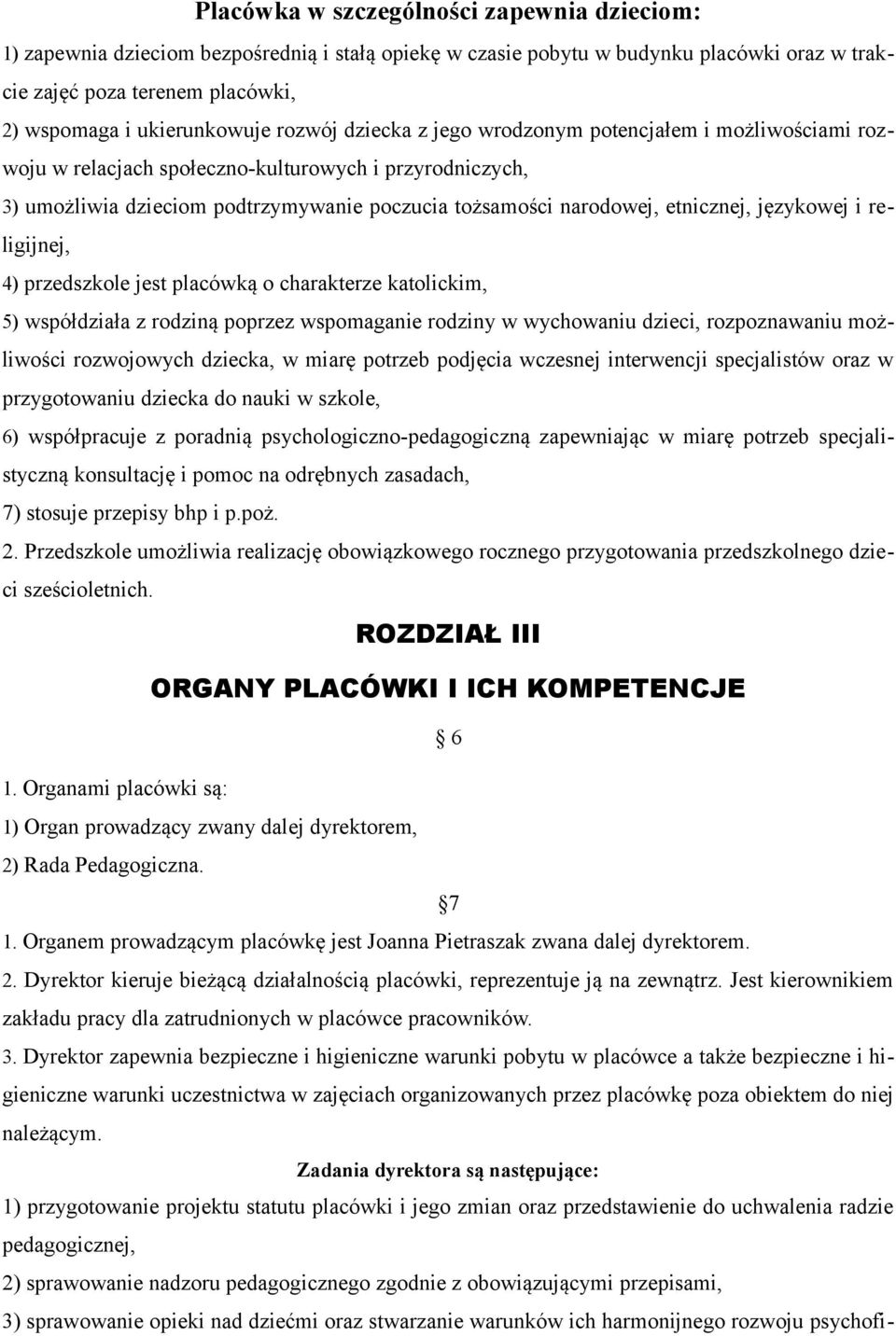 językowej i religijnej, 4) przedszkole jest placówką o charakterze katolickim, 5) współdziała z rodziną poprzez wspomaganie rodziny w wychowaniu dzieci, rozpoznawaniu możliwości rozwojowych dziecka,