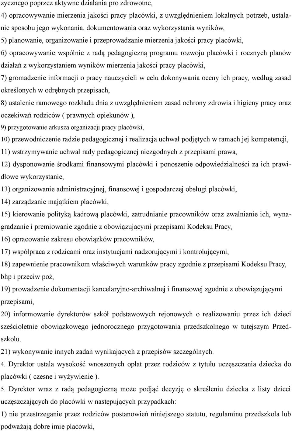 działań z wykorzystaniem wyników mierzenia jakości pracy placówki, 7) gromadzenie informacji o pracy nauczycieli w celu dokonywania oceny ich pracy, według zasad określonych w odrębnych przepisach,