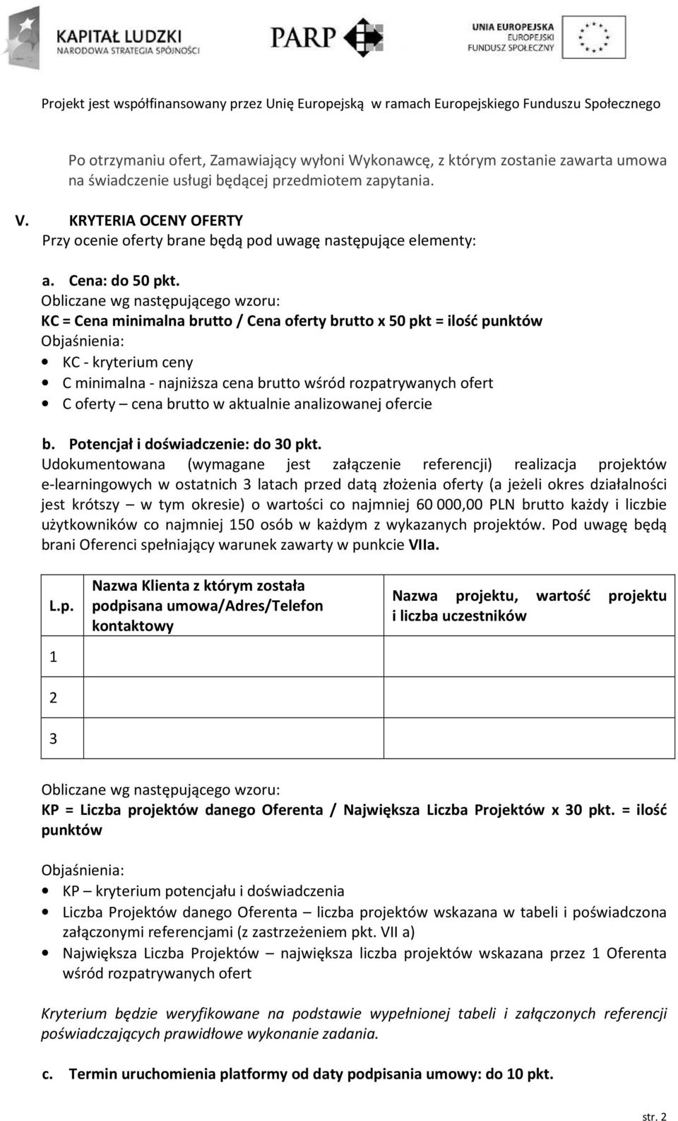 Obliczane wg następującego wzoru: KC = Cena minimalna brutto / Cena oferty brutto x 50 pkt = ilość punktów Objaśnienia: KC - kryterium ceny C minimalna - najniższa cena brutto wśród rozpatrywanych