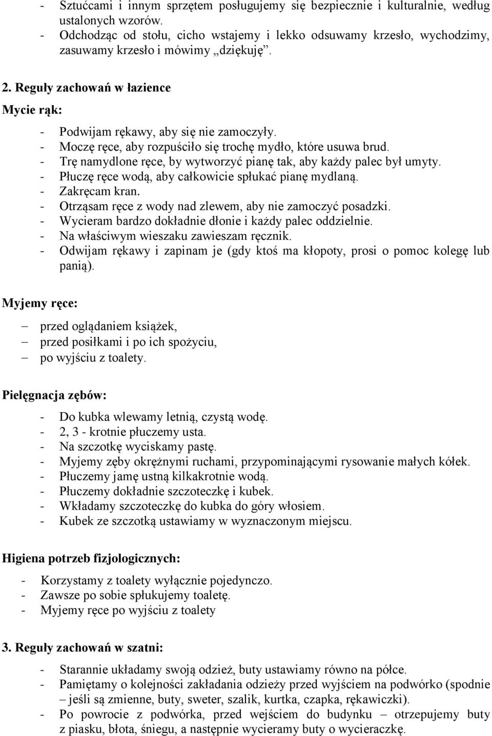- Moczę ręce, aby rozpuściło się trochę mydło, które usuwa brud. - Trę namydlone ręce, by wytworzyć pianę tak, aby każdy palec był umyty. - Płuczę ręce wodą, aby całkowicie spłukać pianę mydlaną.