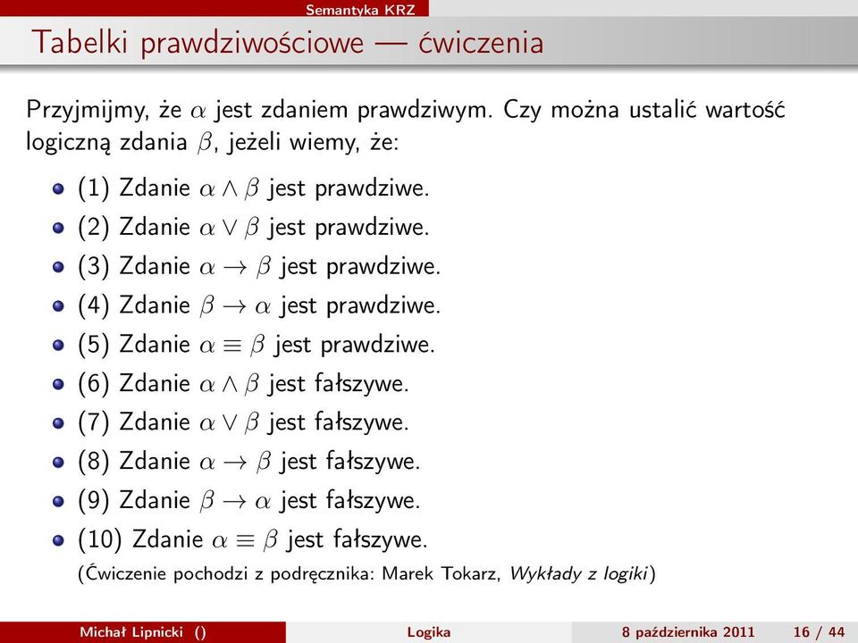 (3) Zdanie α β jest prawdziwe. (4) Zdanie β α jest prawdziwe. (5) Zdanie α β jest prawdziwe. (6) Zdanie α β jest fałszywe.
