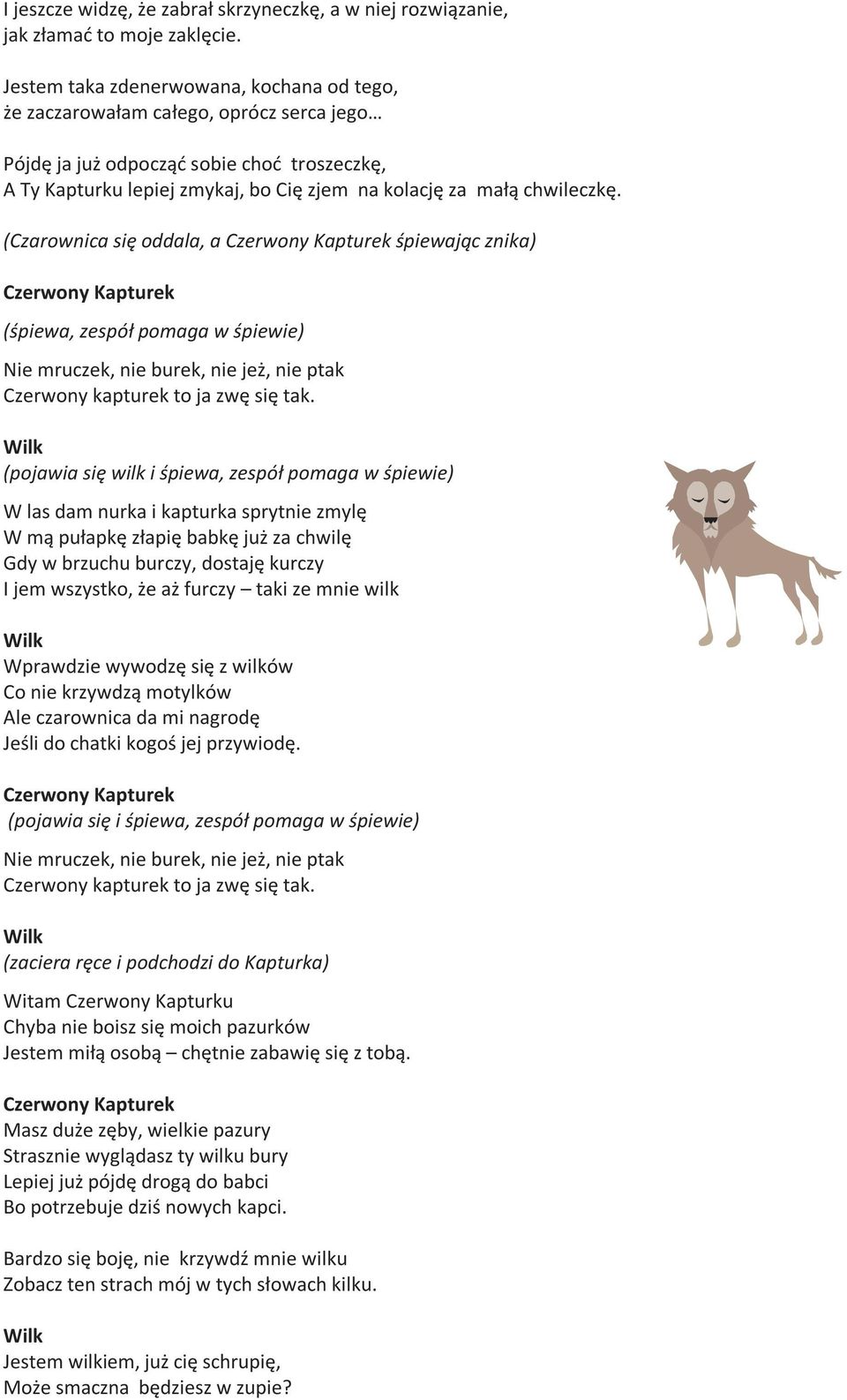 chwileczkę. ( się oddala, a śpiewając znika) (śpiewa, zespół pomaga w śpiewie) Nie mruczek, nie burek, nie jeż, nie ptak Czerwony kapturek to ja zwę się tak.